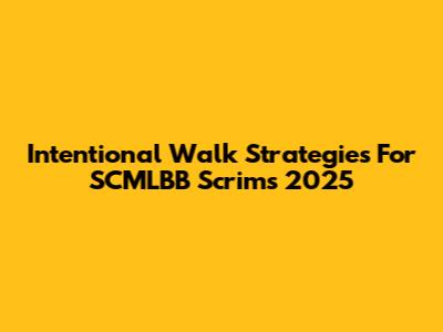 Intentional Walk Strategies For SCMLBB Scrims 2025