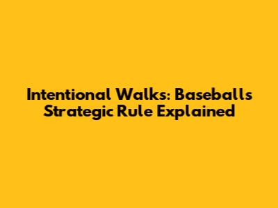 Intentional Walks: Baseball's Strategic Rule Explained