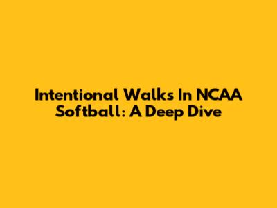 Intentional Walks In NCAA Softball: A Deep Dive