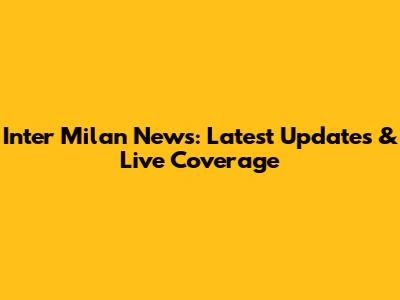 Inter Milan News: Latest Updates & Live Coverage