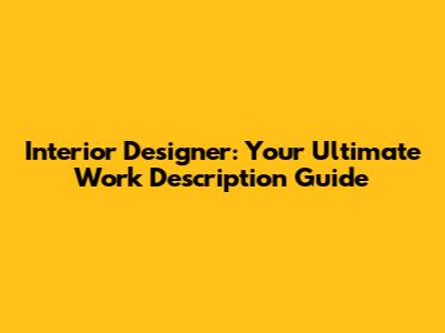 Interior Designer: Your Ultimate Work Description Guide