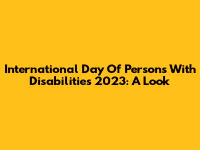 International Day Of Persons With Disabilities 2023: A Look