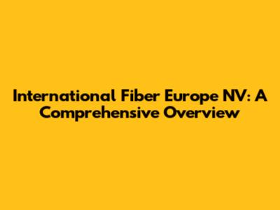 International Fiber Europe NV: A Comprehensive Overview