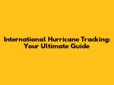 International Hurricane Tracking: Your Ultimate Guide