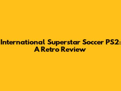 International Superstar Soccer PS2: A Retro Review