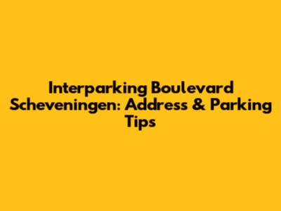 Interparking Boulevard Scheveningen: Address & Parking Tips