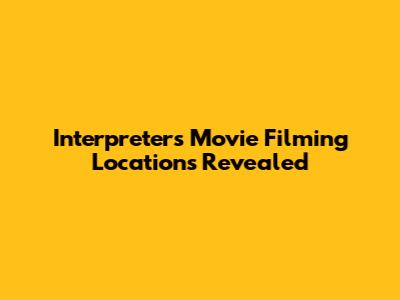 Interpreters Movie Filming Locations Revealed