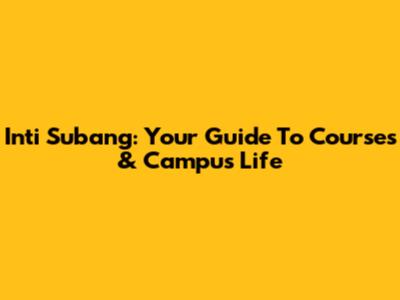 Inti Subang: Your Guide To Courses & Campus Life