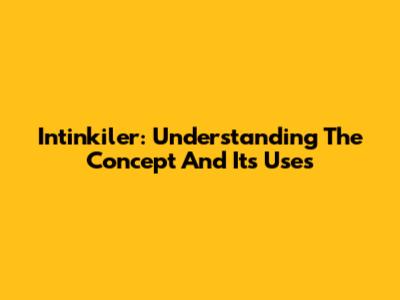 Intinkiler: Understanding The Concept And Its Uses
