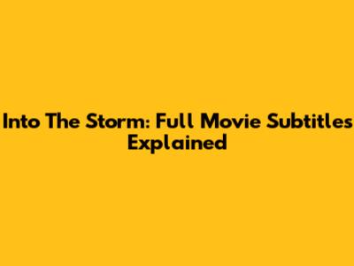 Into The Storm: Full Movie Subtitles Explained