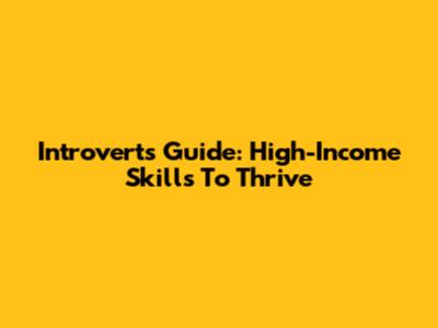 Introvert's Guide: High-Income Skills To Thrive