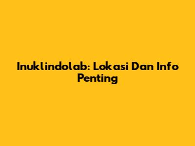 Inuklindolab: Lokasi Dan Info Penting