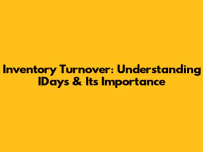 Inventory Turnover: Understanding IDays & Its Importance