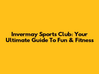 Invermay Sports Club: Your Ultimate Guide To Fun & Fitness