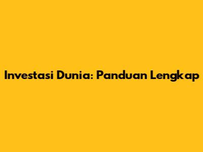 Investasi Dunia: Panduan Lengkap