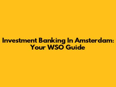 Investment Banking In Amsterdam: Your WSO Guide