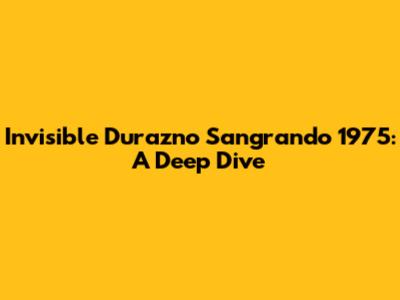 Invisible Durazno Sangrando 1975: A Deep Dive
