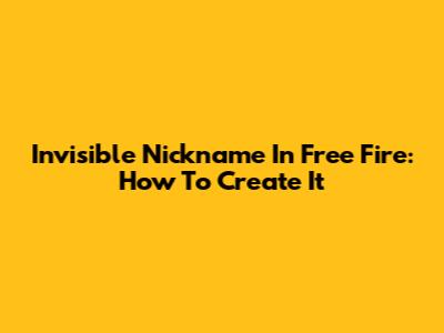 Invisible Nickname In Free Fire: How To Create It