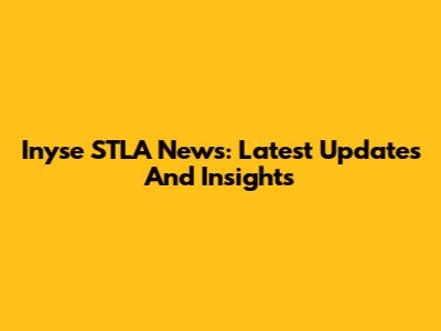 Inyse STLA News: Latest Updates And Insights