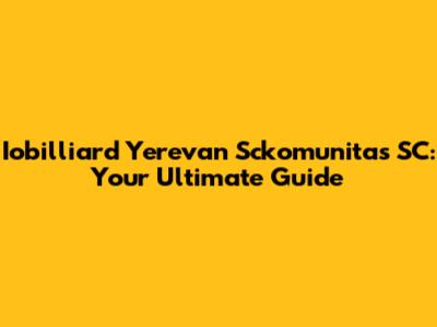 Iobilliard Yerevan Sckomunitas SC: Your Ultimate Guide