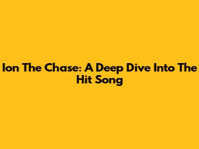 Ion The Chase: A Deep Dive Into The Hit Song