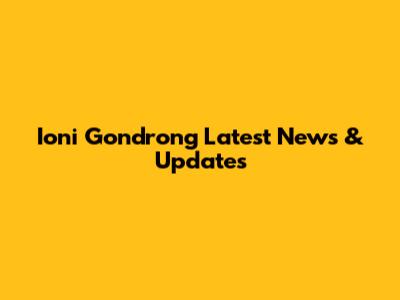 Ioni Gondrong Latest News & Updates