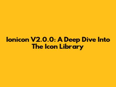 Ionicon V2.0.0: A Deep Dive Into The Icon Library