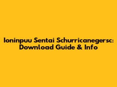 Ioninpuu Sentai Schurricanegersc: Download Guide & Info
