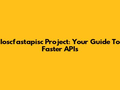 Ioscfastapisc Project: Your Guide To Faster APIs