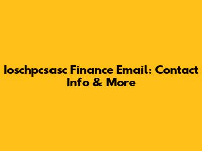 Ioschpcsasc Finance Email: Contact Info & More