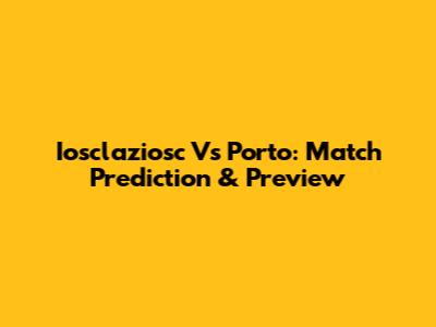 Iosclaziosc Vs Porto: Match Prediction & Preview