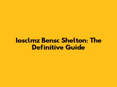 Iosclmz Bensc Shelton: The Definitive Guide