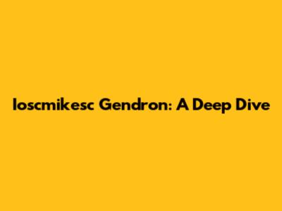 Ioscmikesc Gendron: A Deep Dive