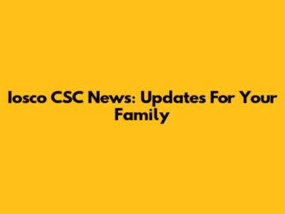 Iosco CSC News: Updates For Your Family