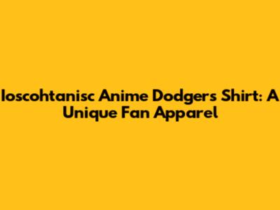 Ioscohtanisc Anime Dodgers Shirt: A Unique Fan Apparel