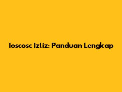 Ioscosc Izliz: Panduan Lengkap