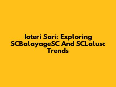 Ioteri Sari: Exploring SCBalayageSC And SCLalusc Trends