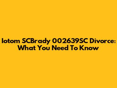Iotom SCBrady 002639SC Divorce: What You Need To Know