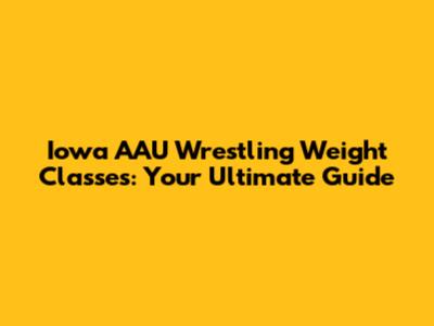Iowa AAU Wrestling Weight Classes: Your Ultimate Guide