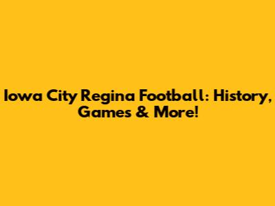 Iowa City Regina Football: History, Games & More!