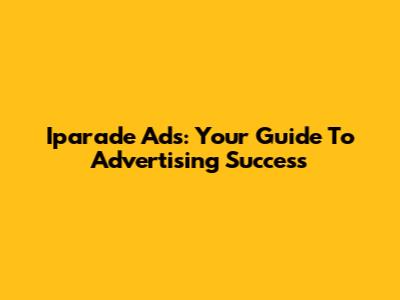 Iparade Ads: Your Guide To Advertising Success