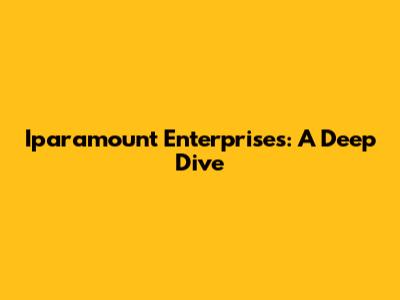 Iparamount Enterprises: A Deep Dive