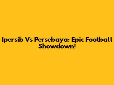 Ipersib Vs Persebaya: Epic Football Showdown!