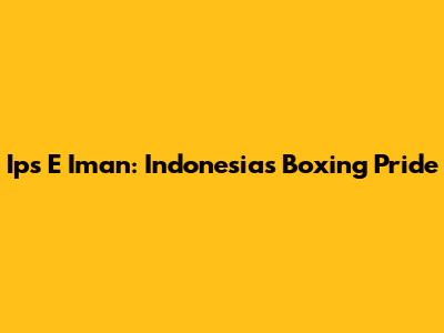 Ips E Iman: Indonesia's Boxing Pride