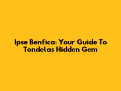 Ipse Benfica: Your Guide To Tondela's Hidden Gem