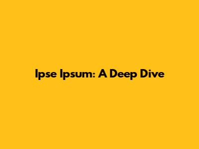 Ipse Ipsum: A Deep Dive