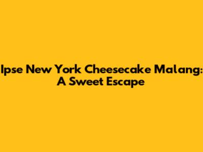 Ipse New York Cheesecake Malang: A Sweet Escape