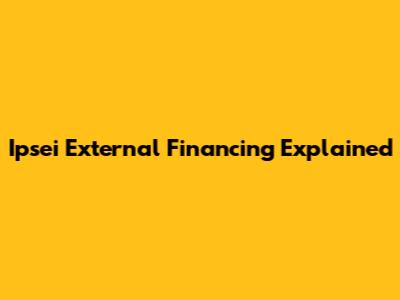 Ipsei External Financing Explained