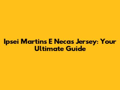Ipsei Martins E Necas Jersey: Your Ultimate Guide