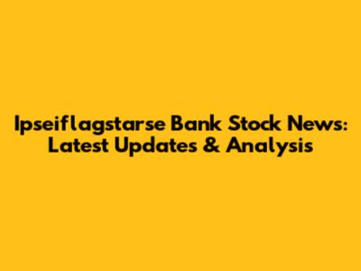 Ipseiflagstarse Bank Stock News: Latest Updates & Analysis